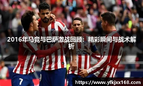 2016年马竞与巴萨激战回顾：精彩瞬间与战术解析