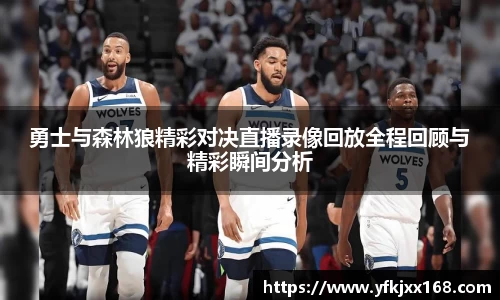 勇士与森林狼精彩对决直播录像回放全程回顾与精彩瞬间分析