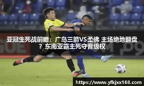 亚冠生死战前瞻：广岛三箭VS柔佛 主场绝地翻盘？东南亚霸主死守晋级权